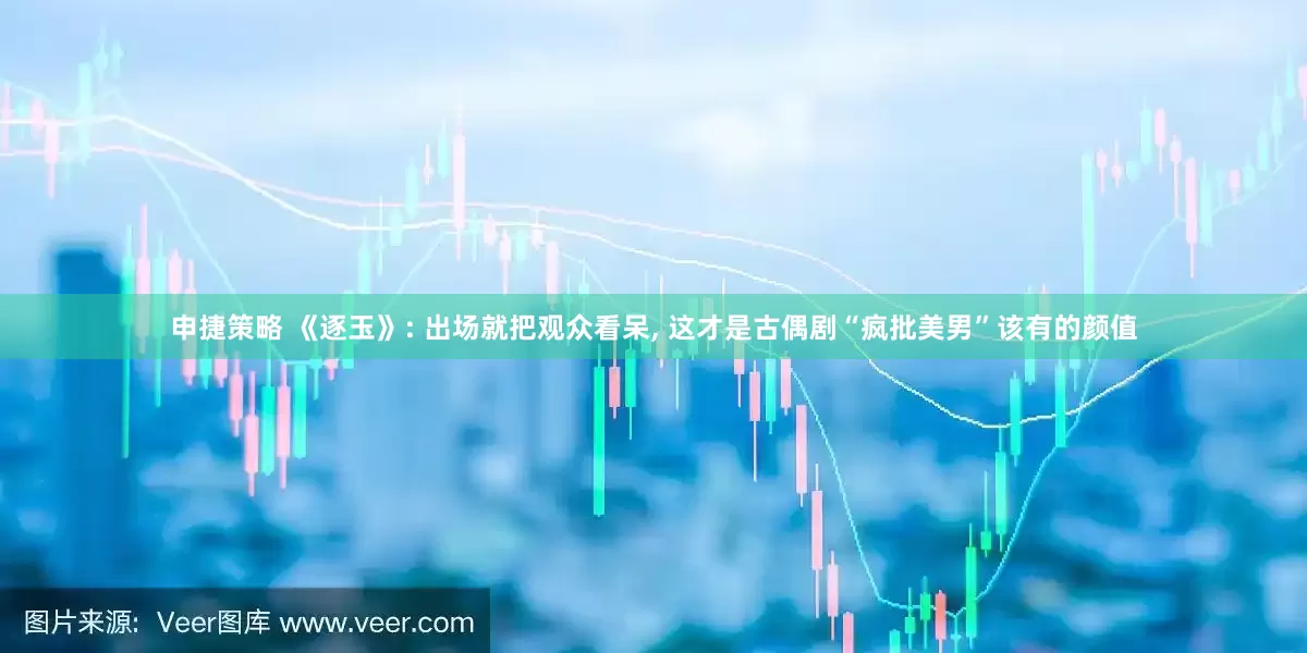 申捷策略 《逐玉》: 出场就把观众看呆, 这才是古偶剧“疯批美男”该有的颜值